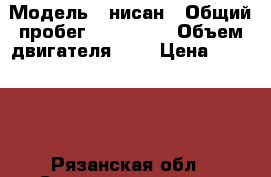  › Модель ­ нисан › Общий пробег ­ 200 000 › Объем двигателя ­ 2 › Цена ­ 53 000 - Рязанская обл., Сапожковский р-н, Сапожок пгт Авто » Продажа легковых автомобилей   